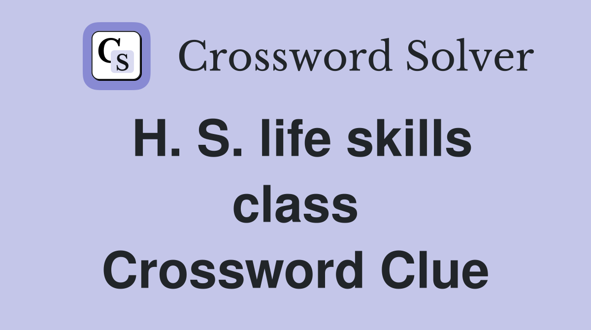 H. S. life skills class Crossword Clue