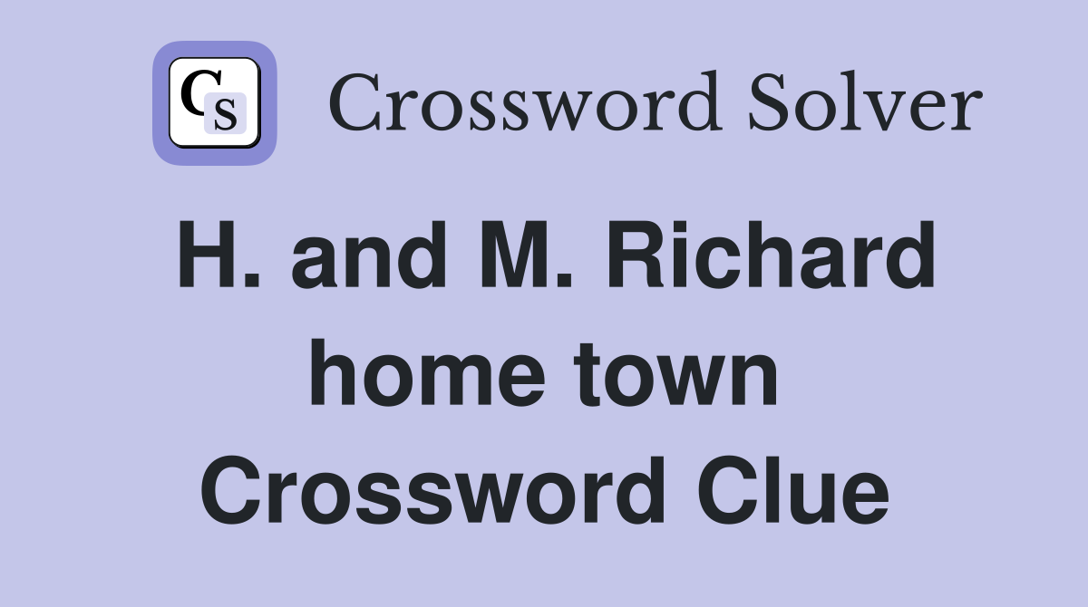 H. and M. Richard home town Crossword Clue