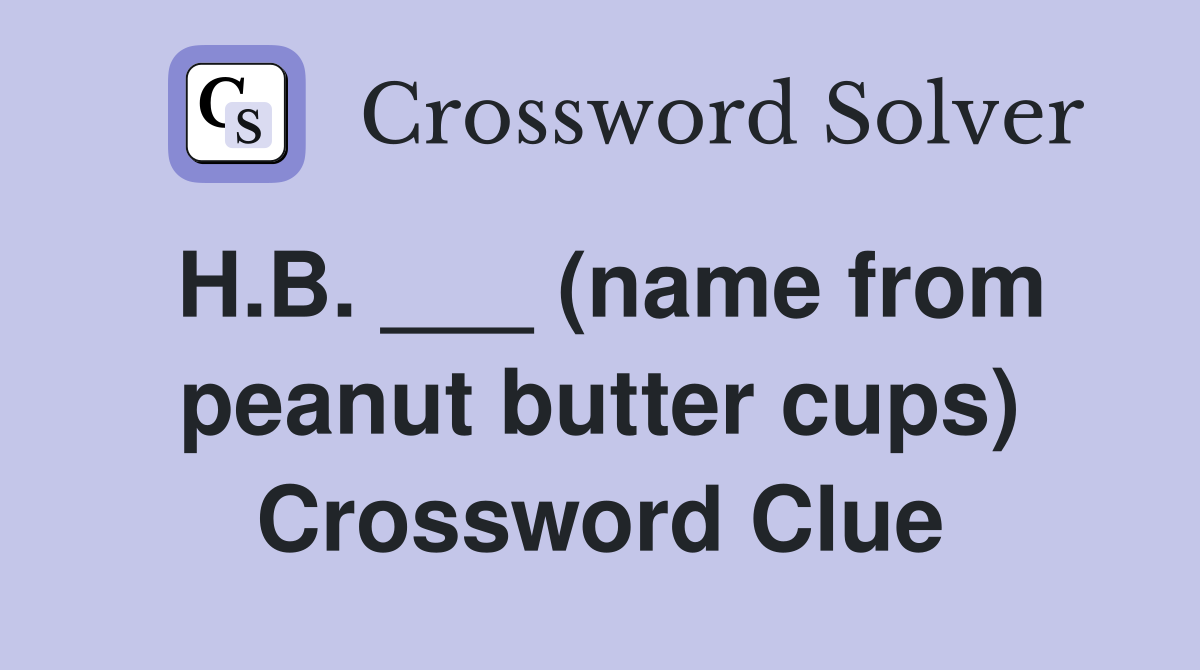 H.B. ___ (name from peanut butter cups) Crossword Clue