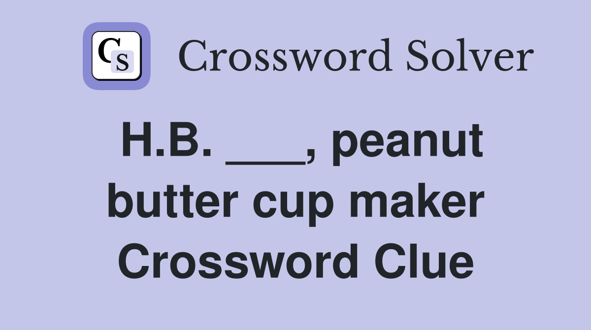 H.B. ___, peanut butter cup maker Crossword Clue