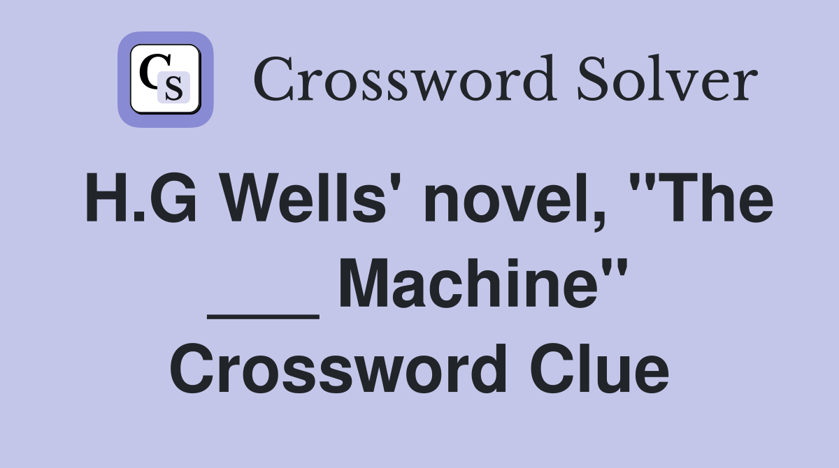 H.G Wells' novel, "The ___ Machine" Crossword Clue