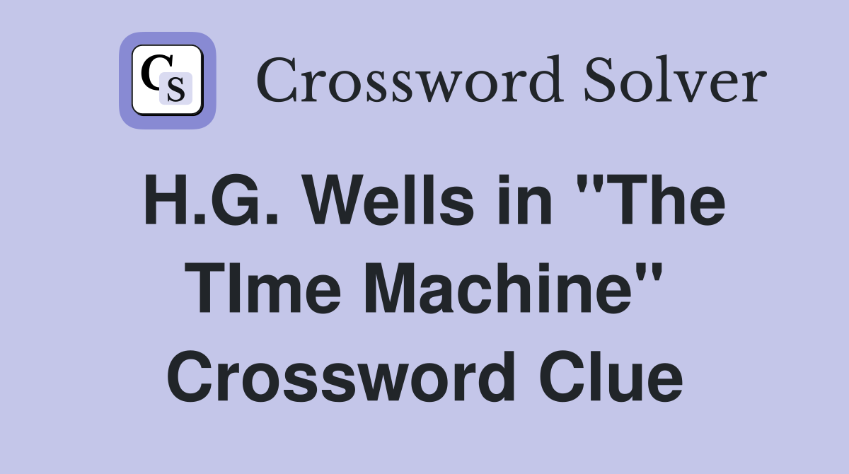 H.G. Wells in "The TIme Machine" Crossword Clue