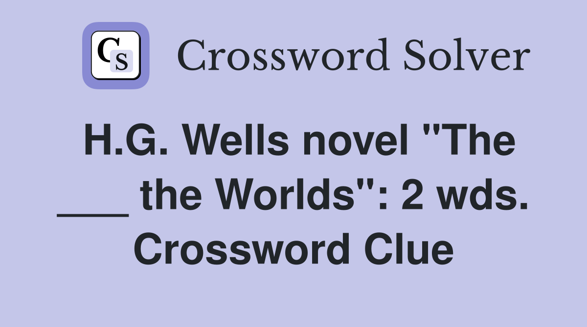 H.G. Wells novel "The ___ the Worlds": 2 wds. Crossword Clue