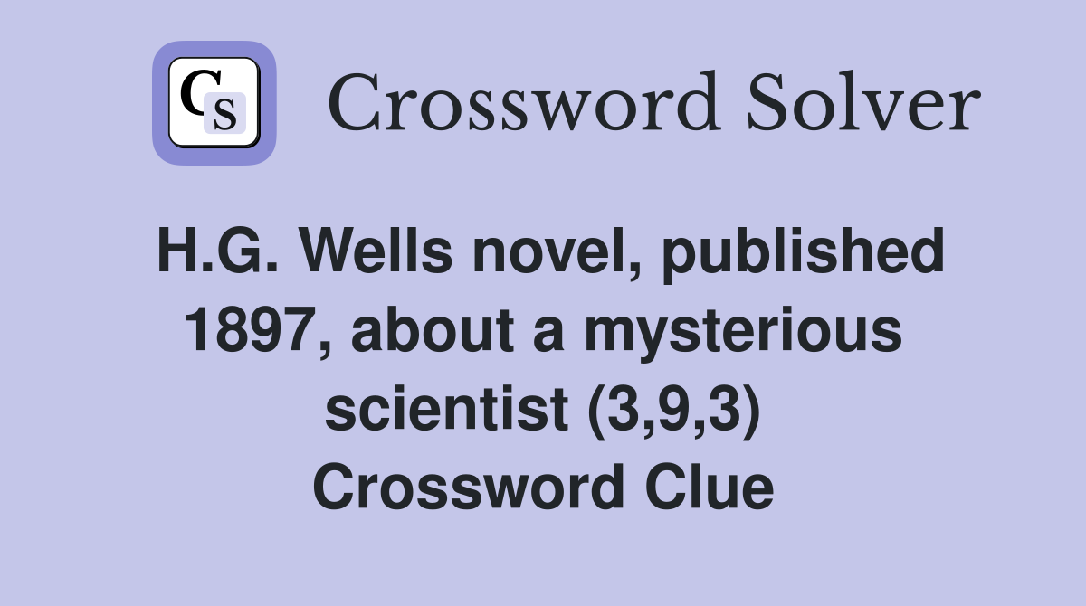 H.G. Wells novel, published 1897, about a mysterious scientist (3,9,3) Crossword Clue