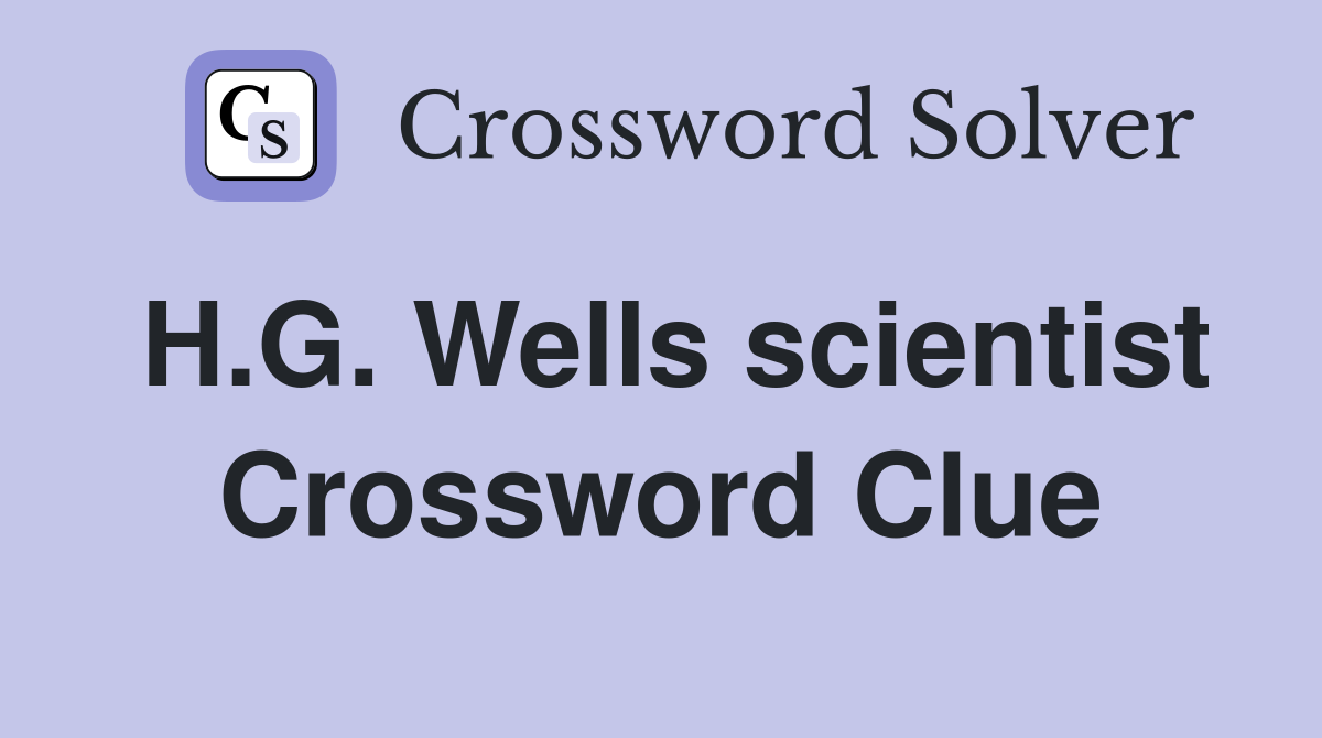 H.G. Wells scientist Crossword Clue