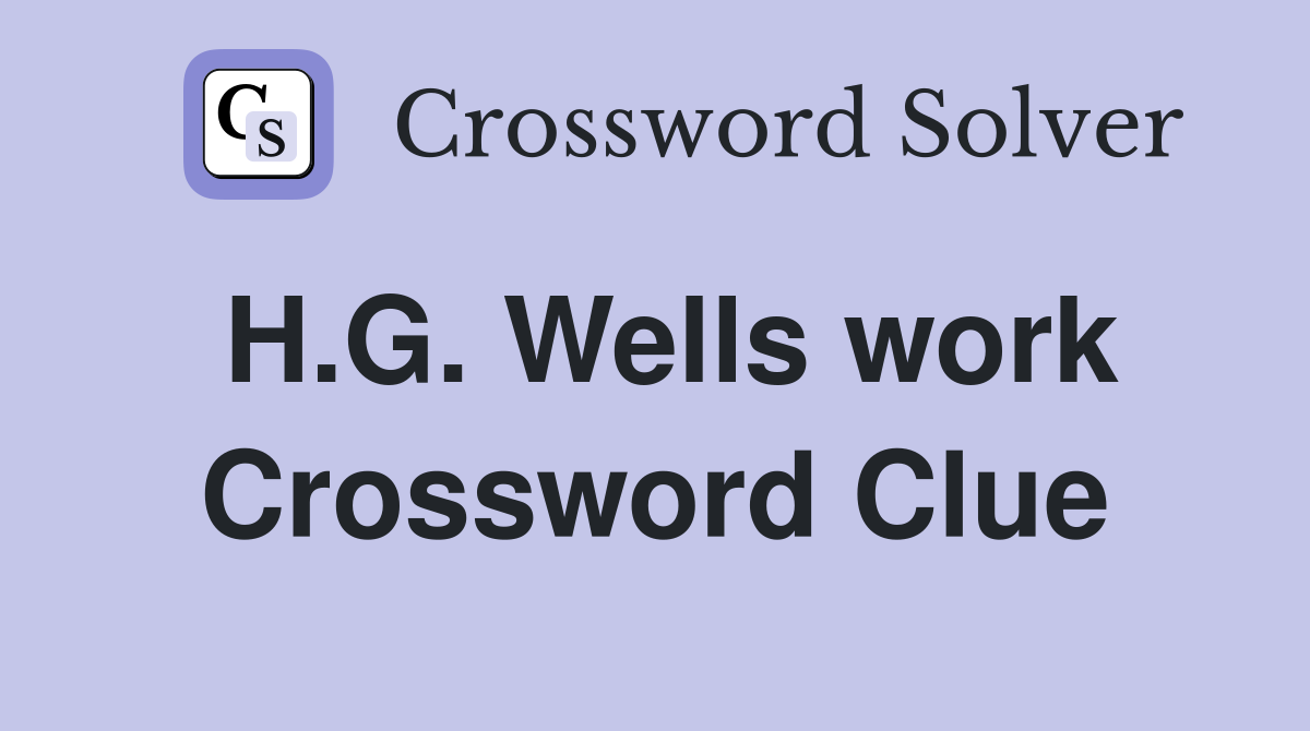 H.G. Wells work Crossword Clue