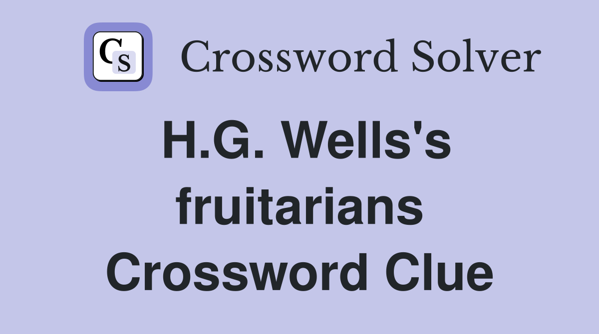 H.G. Wells's fruitarians Crossword Clue