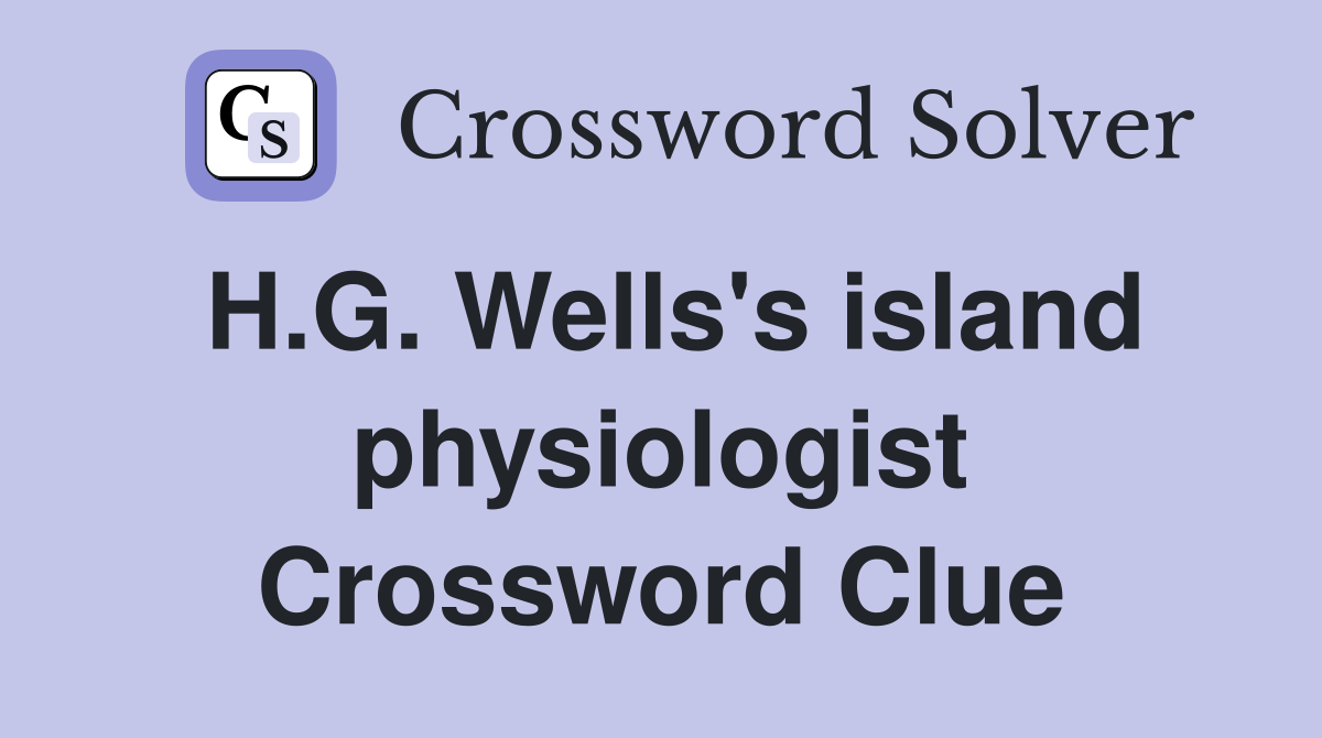 H.G. Wells's island physiologist Crossword Clue