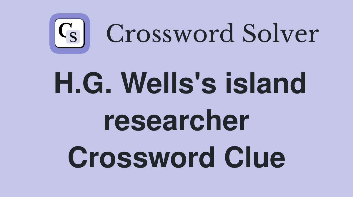H.G. Wells's island researcher Crossword Clue