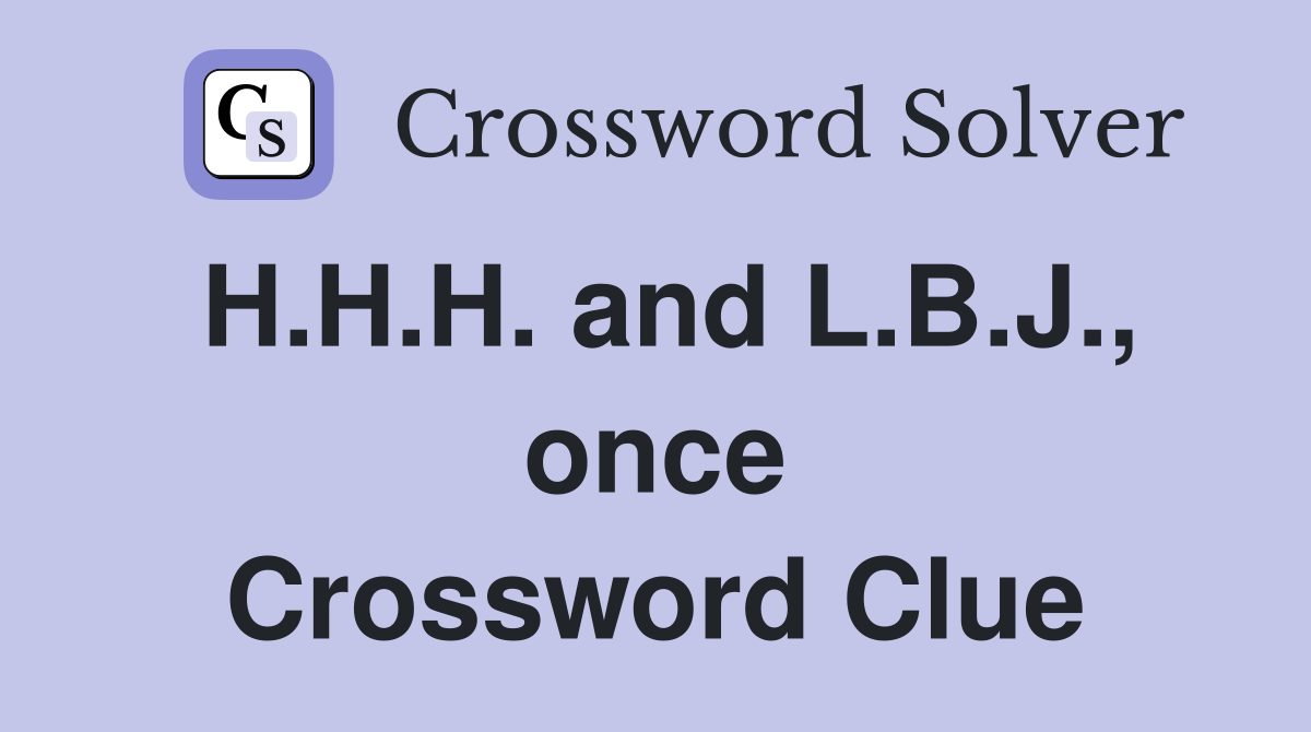 H.H.H. and L.B.J., once Crossword Clue
