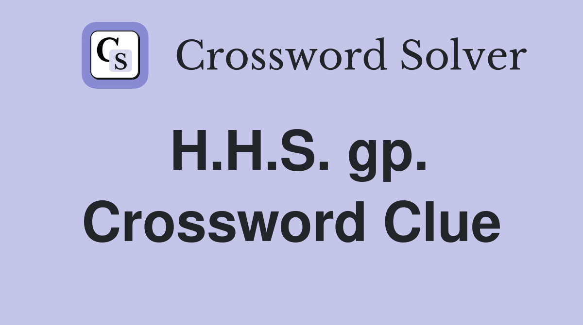 H.H.S. gp. Crossword Clue