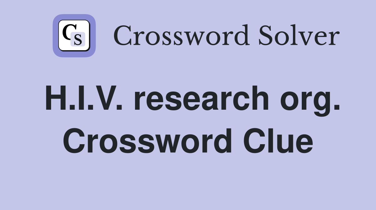 H.I.V. research org. Crossword Clue