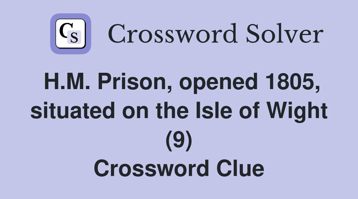 H.M. Prison, opened 1805, situated on the Isle of Wight (9) Crossword Clue