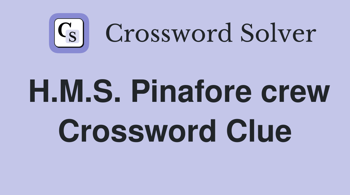 H.M.S. Pinafore crew Crossword Clue