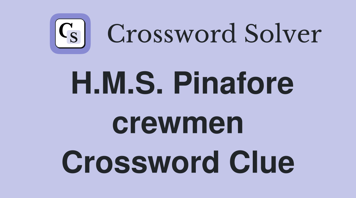 H.M.S. Pinafore crewmen Crossword Clue