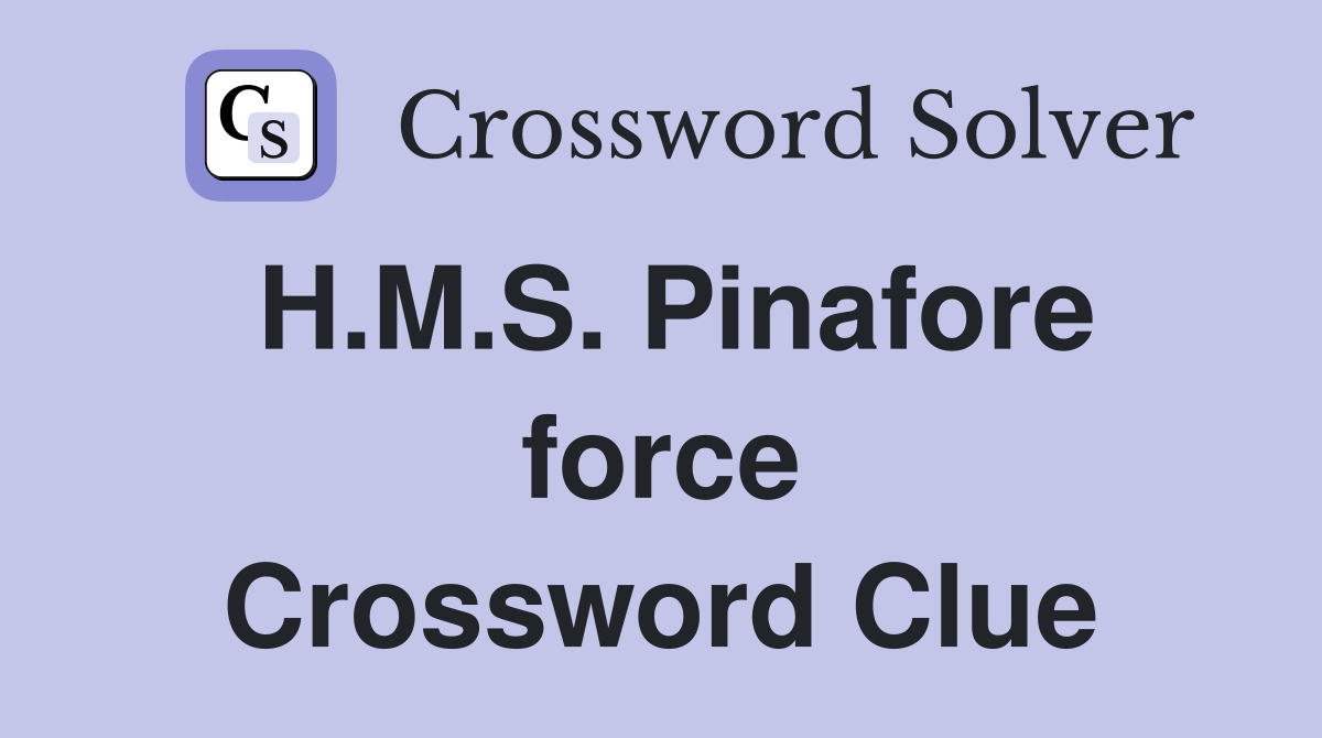 H.M.S. Pinafore force Crossword Clue