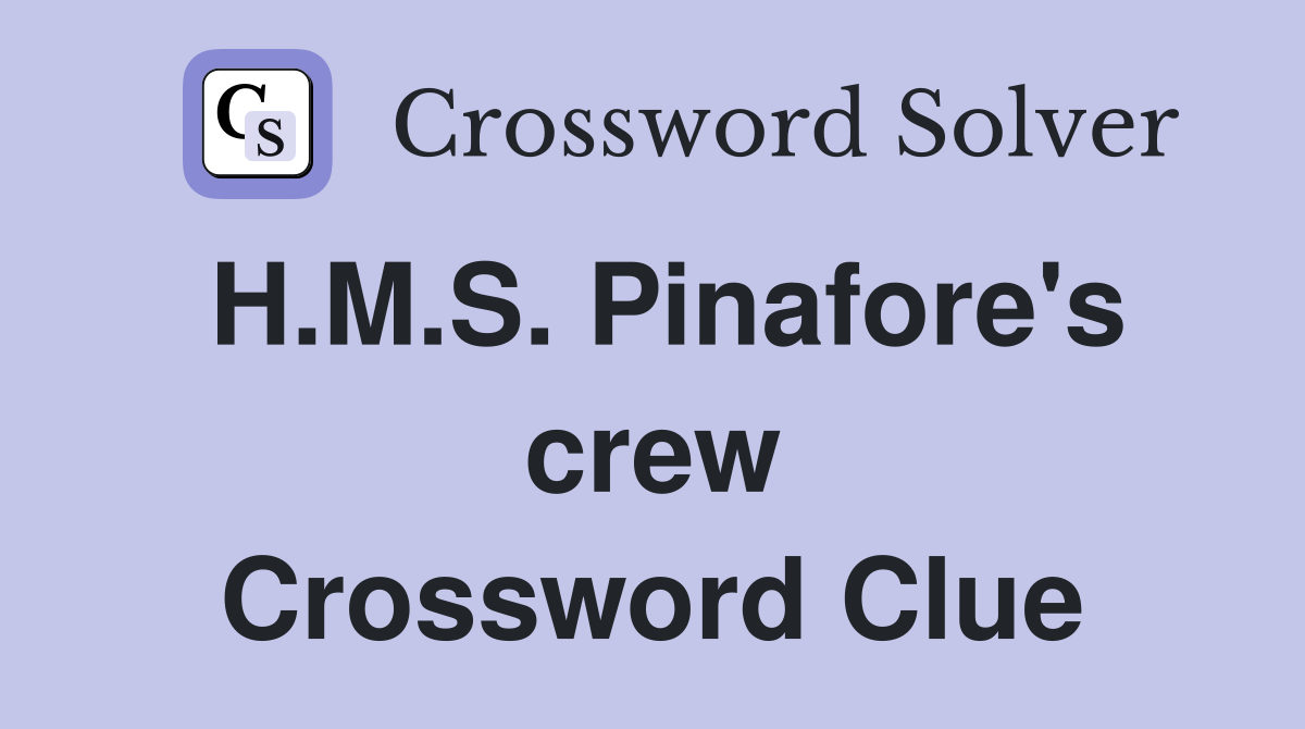 H.M.S. Pinafore's crew Crossword Clue