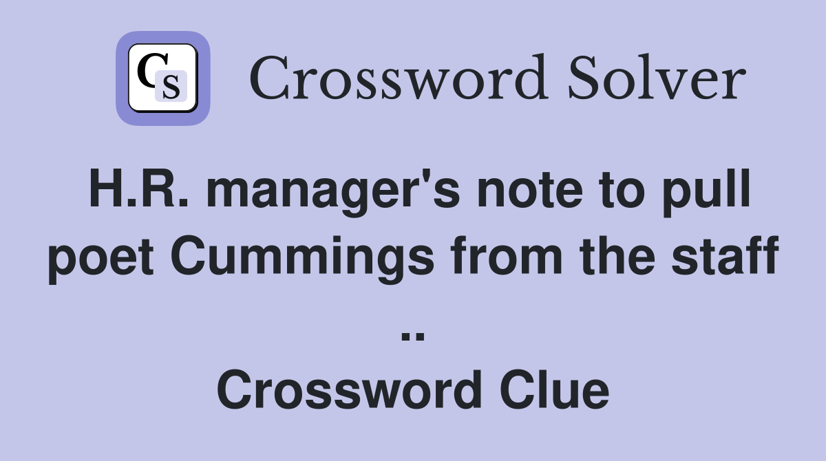 H.R. manager's note to pull poet Cummings from the staff .. Crossword Clue