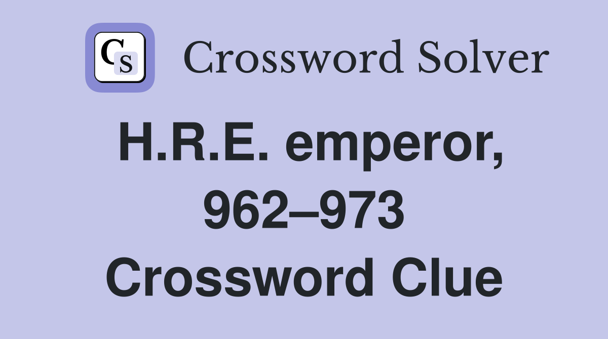 H.R.E. emperor, 962–973 Crossword Clue