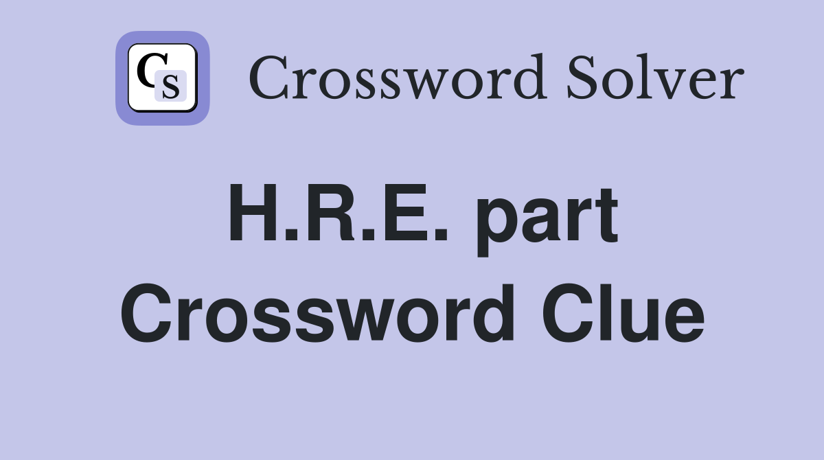 H.R.E. part Crossword Clue