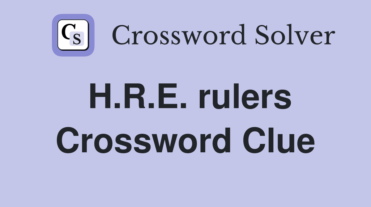 H.R.E. rulers Crossword Clue
