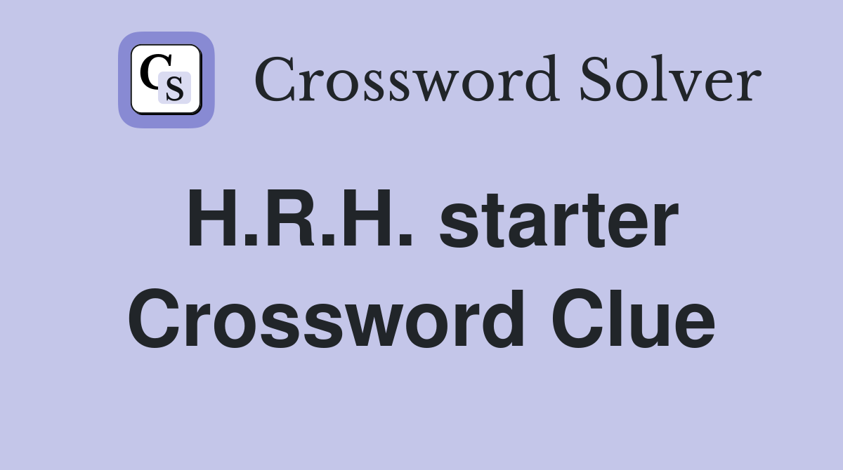 H.R.H. starter Crossword Clue