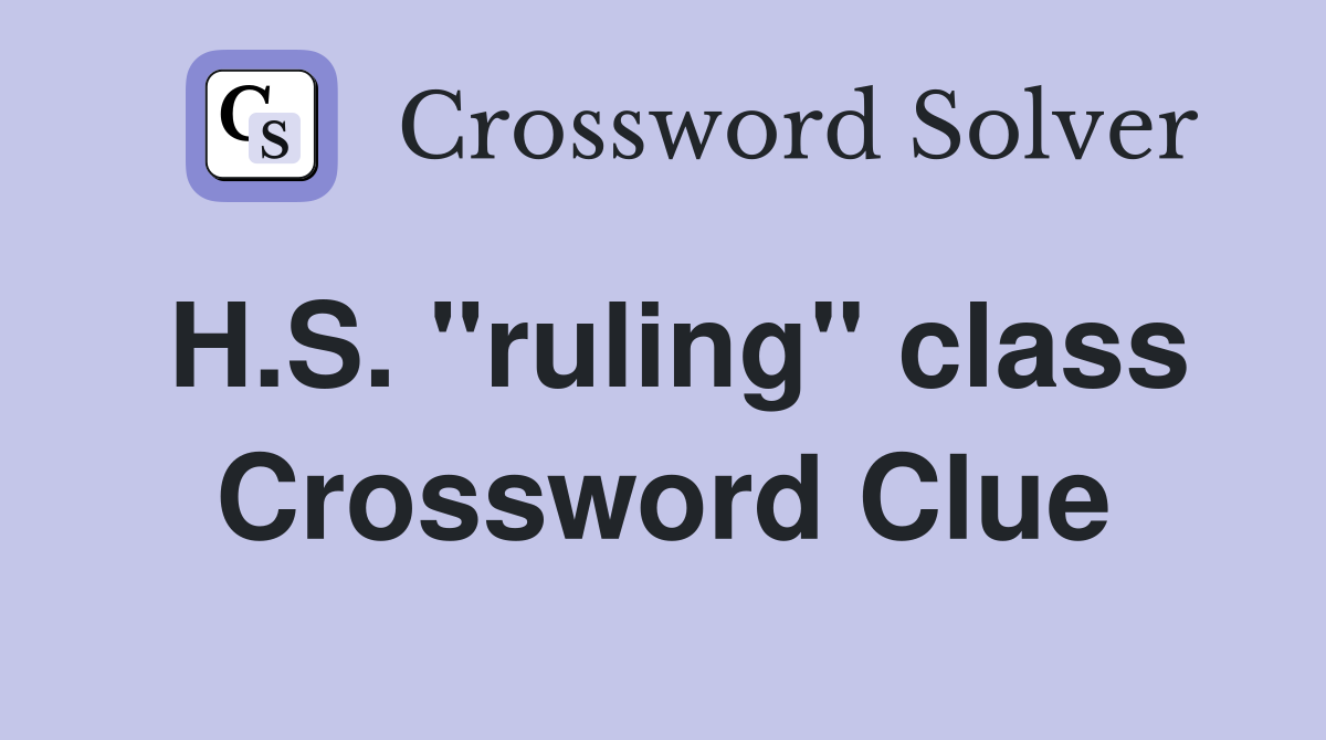 H.S. "ruling" class Crossword Clue