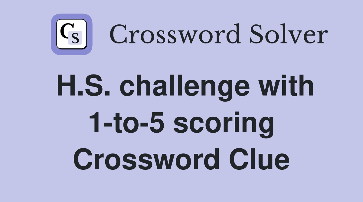 H.S. challenge with 1-to-5 scoring Crossword Clue