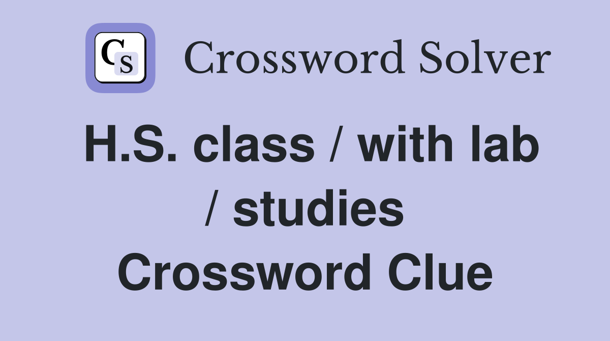 H.S. class / with lab / studies Crossword Clue