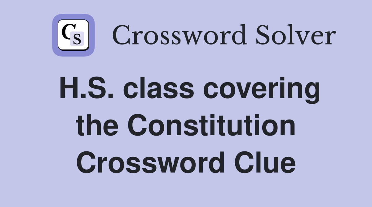 H.S. class covering the Constitution Crossword Clue