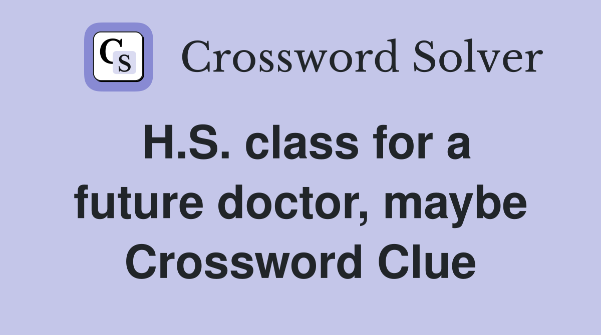 H.S. class for a future doctor, maybe Crossword Clue