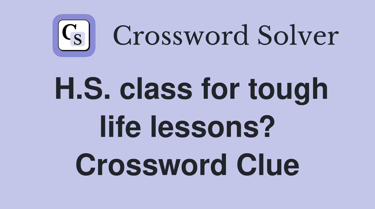H.S. class for tough life lessons? Crossword Clue