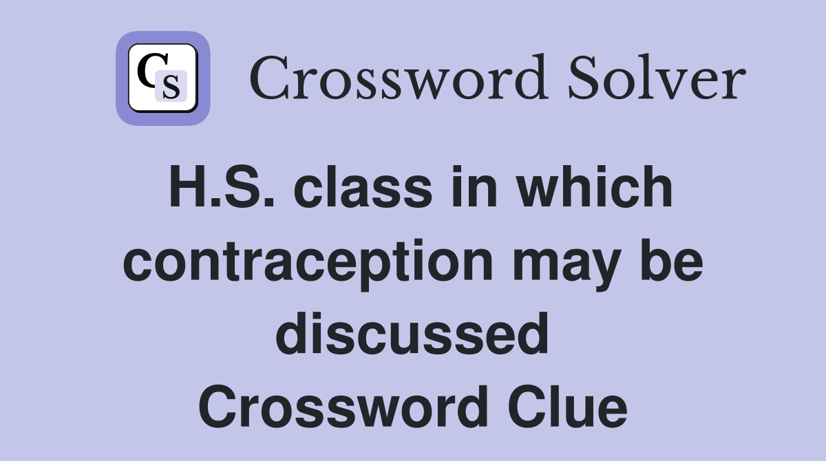 H.S. class in which contraception may be discussed Crossword Clue