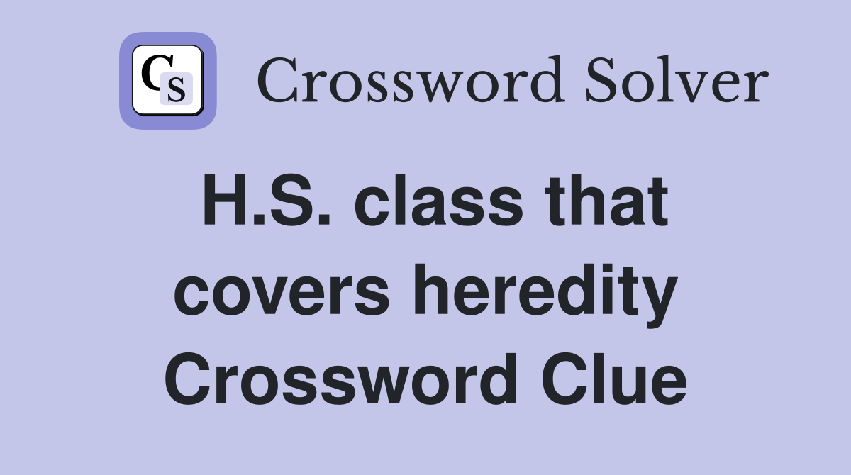 H.S. class that covers heredity Crossword Clue