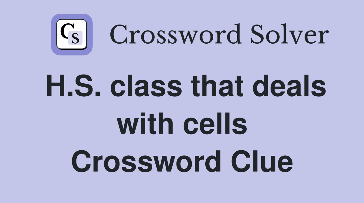 H.S. class that deals with cells Crossword Clue