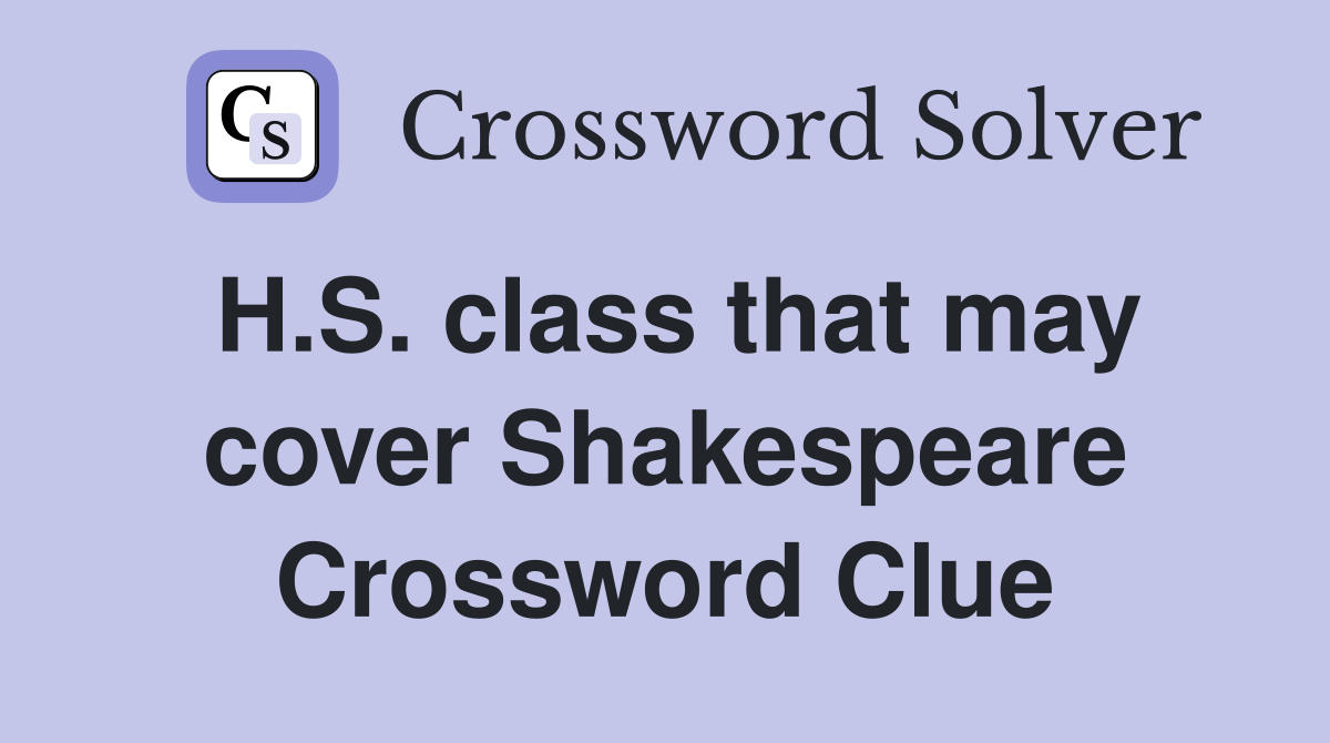 H.S. class that may cover Shakespeare Crossword Clue