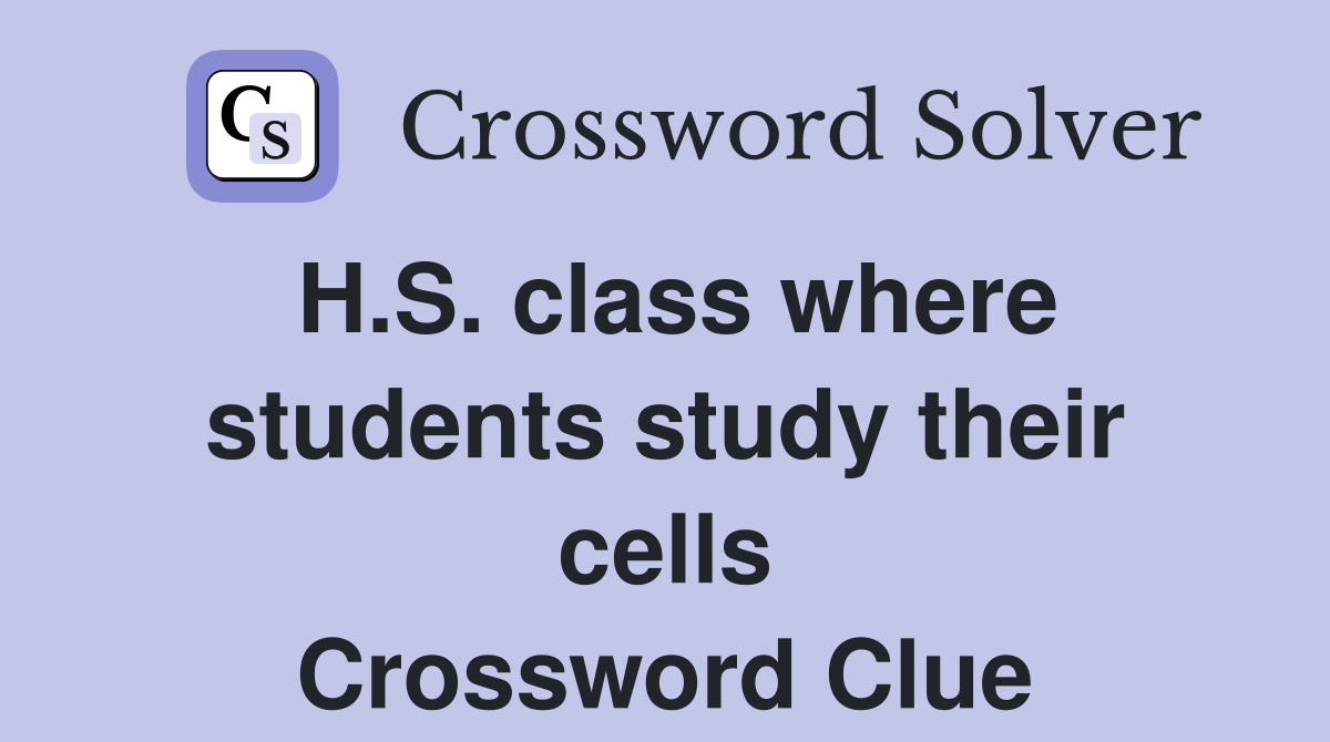 H.S. class where students study their cells Crossword Clue