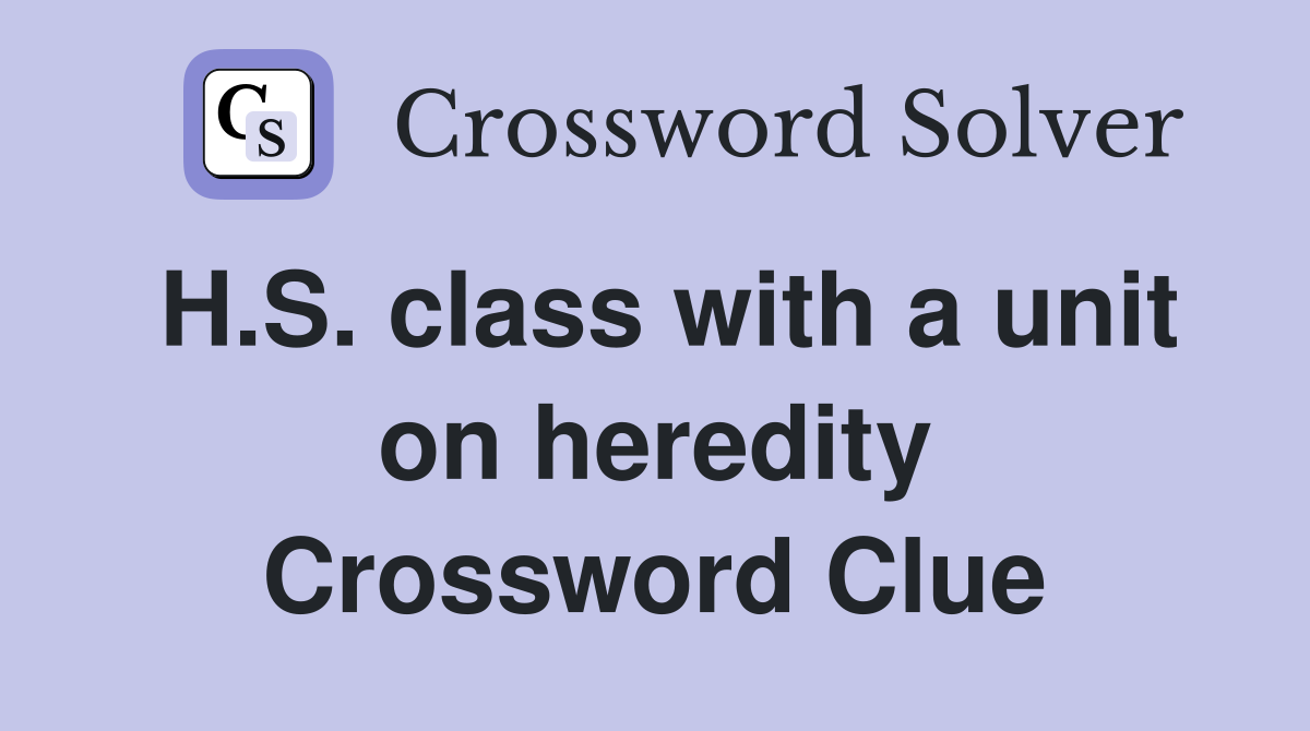 H.S. class with a unit on heredity Crossword Clue