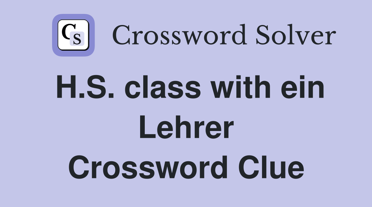 H.S. class with ein Lehrer Crossword Clue