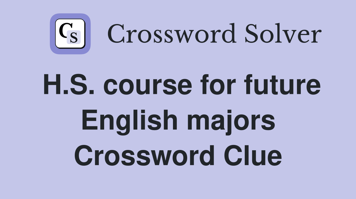 H.S. course for future English majors Crossword Clue