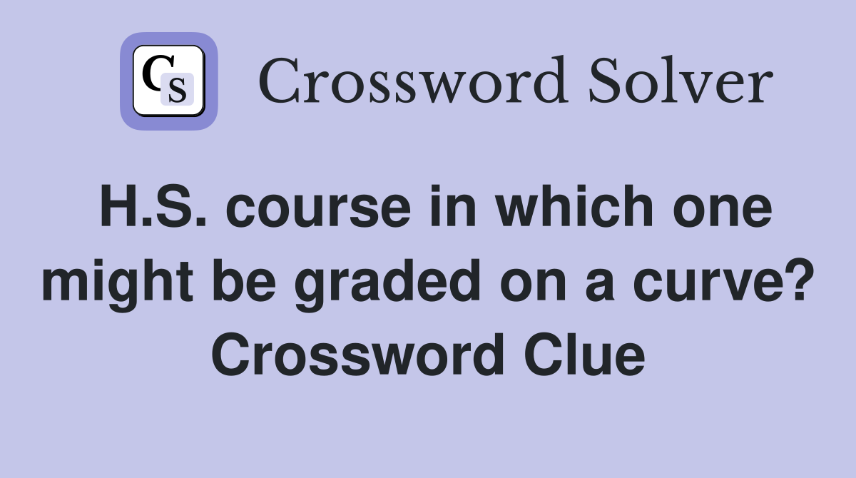 H.S. course in which one might be graded on a curve? Crossword Clue