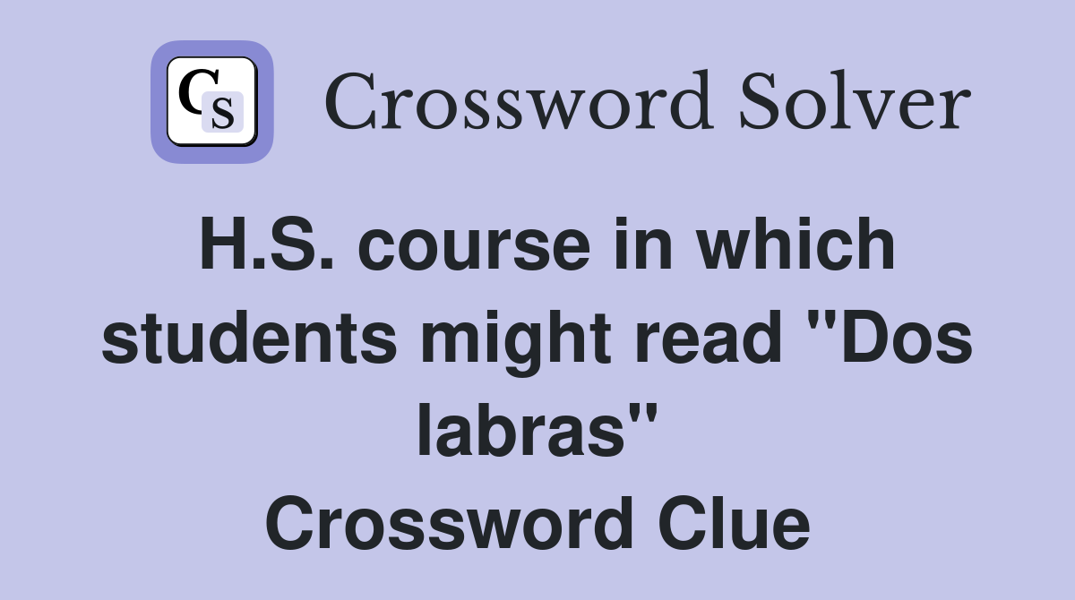 H.S. course in which students might read "Dos labras" Crossword Clue