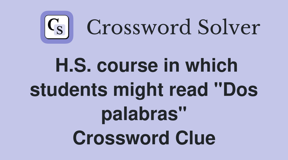 H.S. course in which students might read "Dos palabras" Crossword Clue