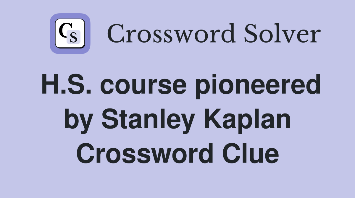 H.S. course pioneered by Stanley Kaplan Crossword Clue