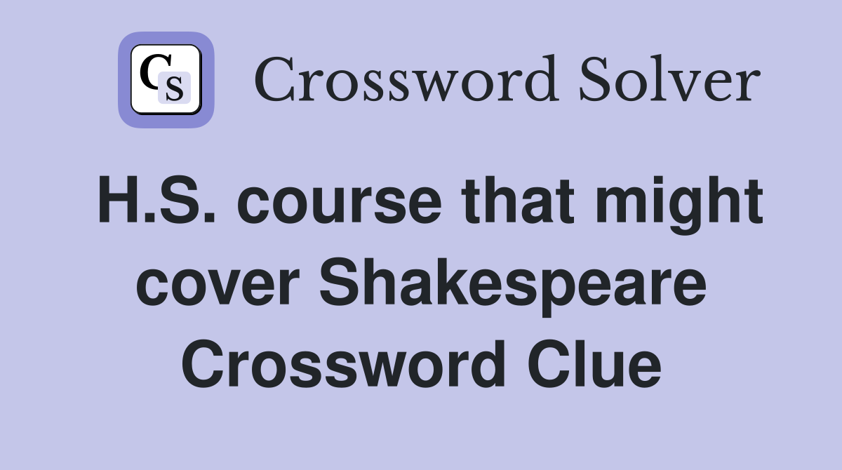 H.S. course that might cover Shakespeare Crossword Clue