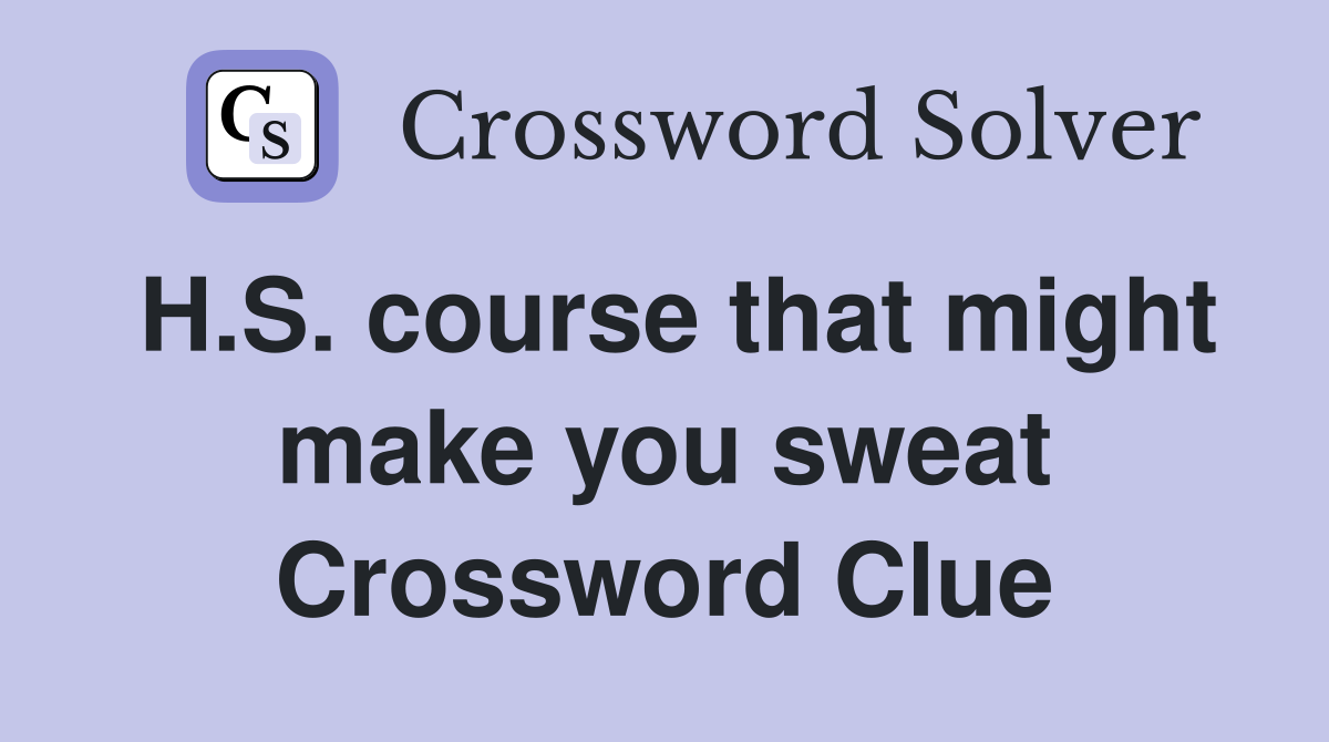 H.S. course that might make you sweat Crossword Clue