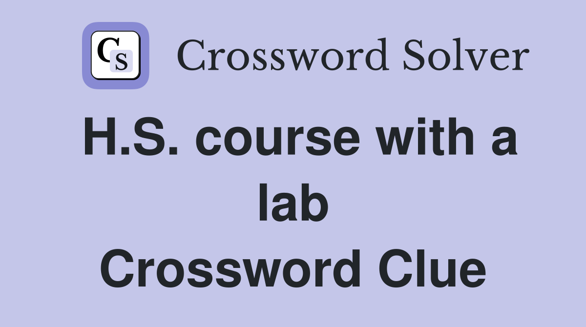 H.S. course with a lab Crossword Clue