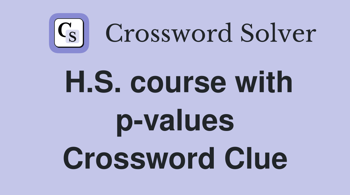 H.S. course with p-values Crossword Clue