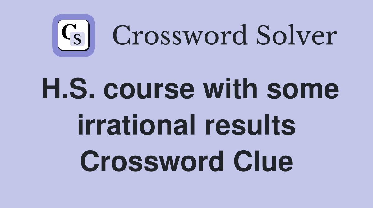 H.S. course with some irrational results Crossword Clue