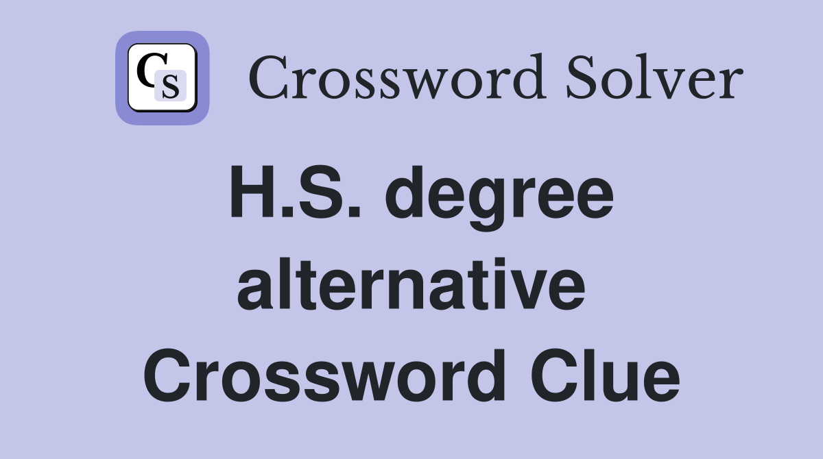H.S. degree alternative Crossword Clue